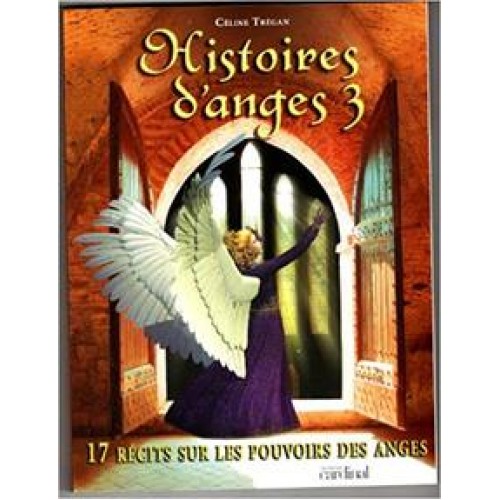 Histoires d'anges tome 3  17 récits sur les pouvoirs des anges  Céline Trégan
